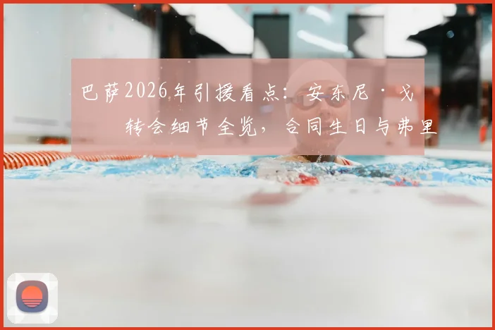巴萨2026年引援看点：安东尼·戈登转会细节全览，合同生日与弗里克同日，曾公开盛赞巴萨内幕