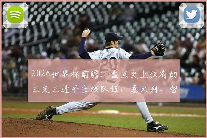 2026世界杯前瞻：盘点史上仅有的三支三连平出线队伍，意大利、智利后佛得角能否复刻奇迹？