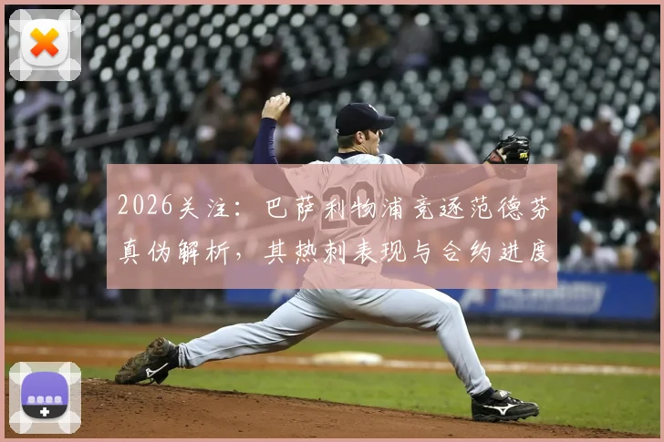 2026关注:巴萨利物浦竞逐范德芬真伪解析,其热刺表现与合约进度全览