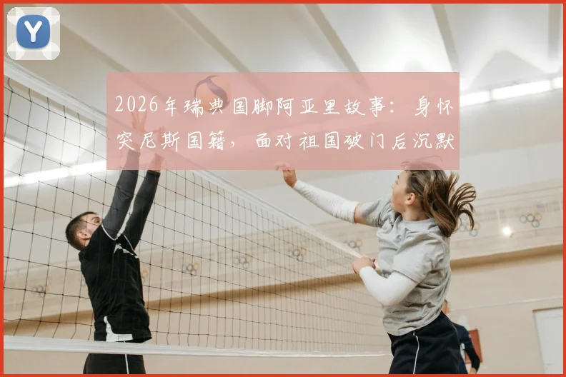 2026年瑞典国脚阿亚里故事:身怀突尼斯国籍,面对祖国破门后沉默不庆祝的背后