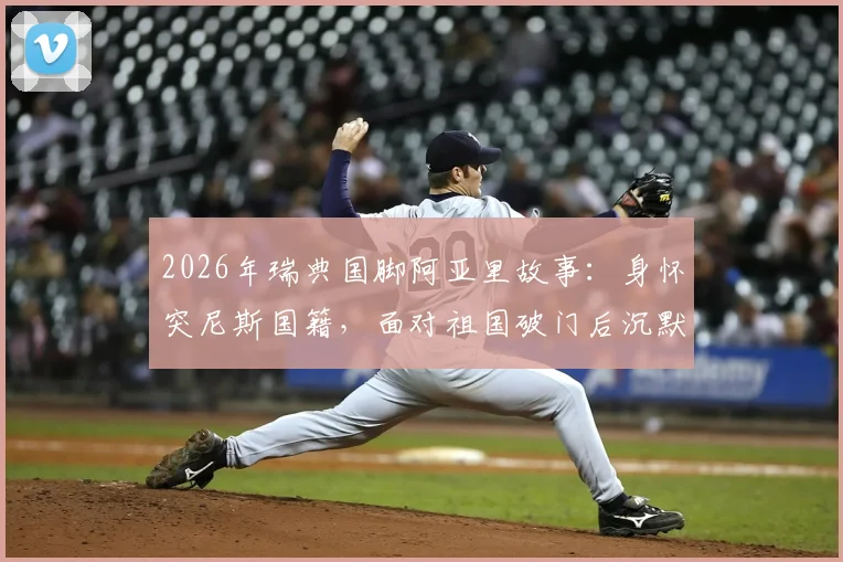 2026年瑞典国脚阿亚里故事:身怀突尼斯国籍,面对祖国破门后沉默不庆祝的背后